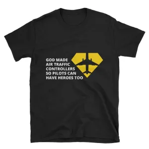 God made air traffic controllers so Pilots would have heroes Short-Sleeve Unisex T-Shirt